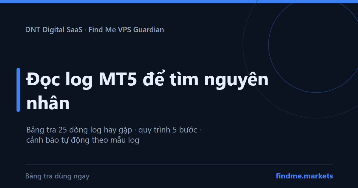 Đọc log MT5 để tìm nguyên nhân: bảng tra 25 dòng log và cách dựng cảnh báo theo log