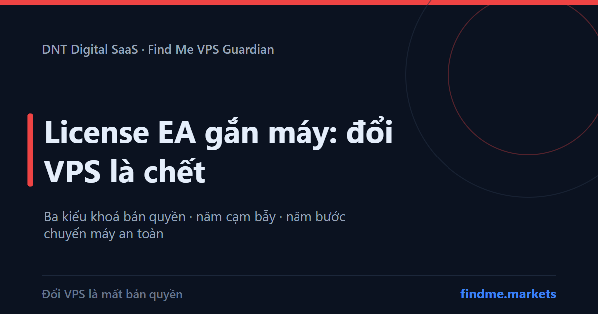 License EA gắn máy: đổi VPS là mất bản quyền — ba kiểu khoá và quy trình chuyển máy