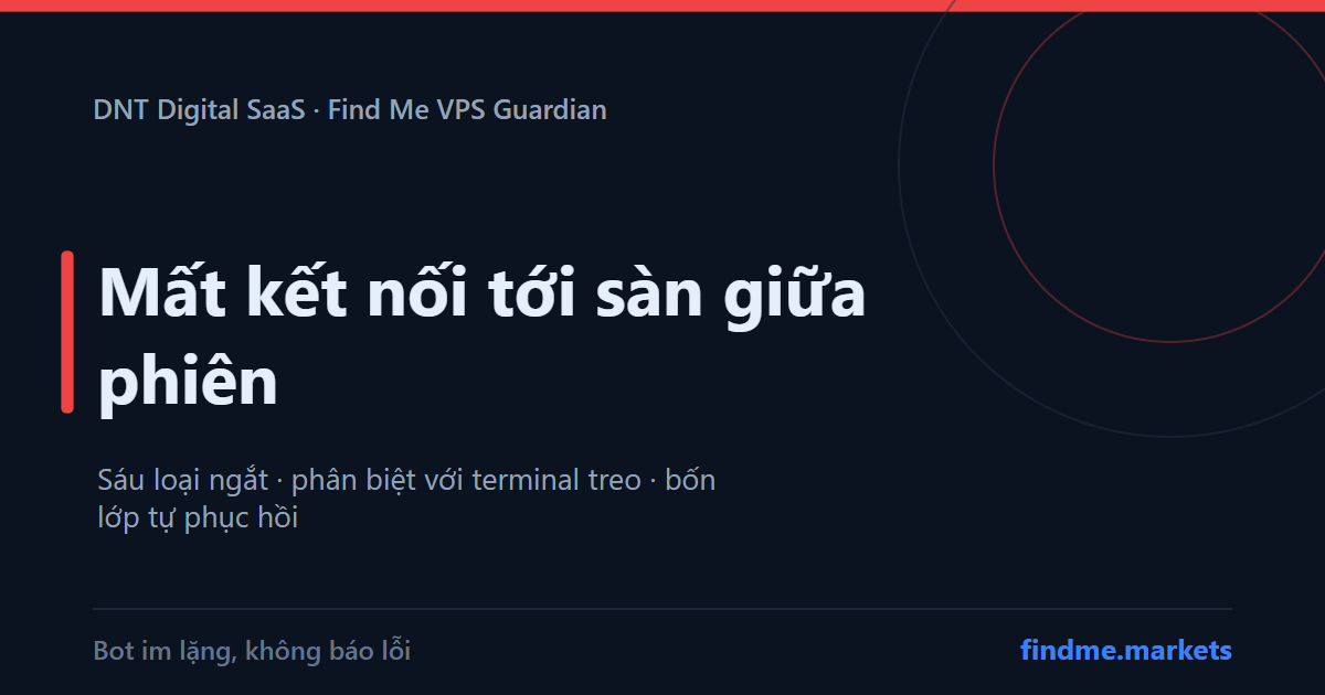 Mất kết nối tới sàn giữa phiên: sáu loại ngắt, cách phân biệt với terminal treo