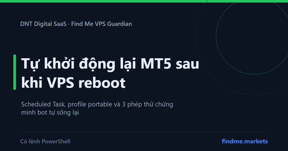 Tự khởi động lại MT5 sau khi VPS reboot: Scheduled Task, chế độ portable và 3 phép thử